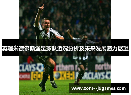 英超米德尔斯堡足球队近况分析及未来发展潜力展望