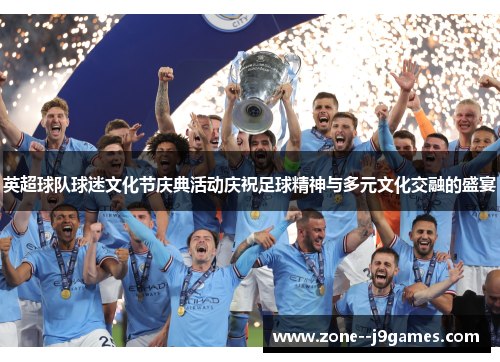 英超球队球迷文化节庆典活动庆祝足球精神与多元文化交融的盛宴