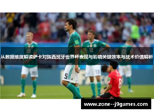 从数据维度解读萨卡对阵西班牙世界杯表现与影响关键效率与战术价值解析