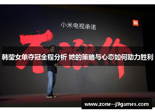 韩莹女单夺冠全程分析 她的策略与心态如何助力胜利