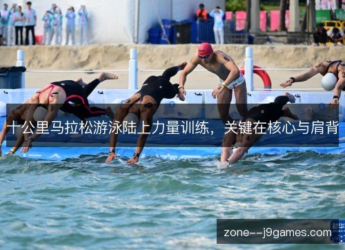 十公里马拉松游泳陆上力量训练，关键在核心与肩背